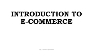 INTRODUCTION TO
E-COMMERCE
CS3_ E-commerce Presentation
 