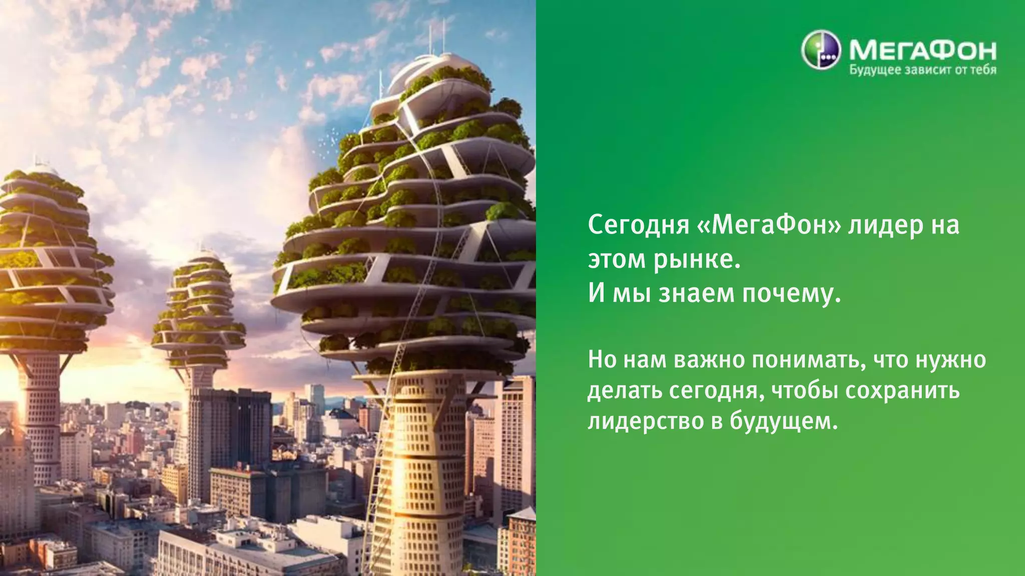 Сегодня «МегаФон» лидер на
этом рынке.
И мы знаем почему.

Но нам важно понимать, что нужно
делать сегодня, чтобы сохранить
лидерство в будущем.
 