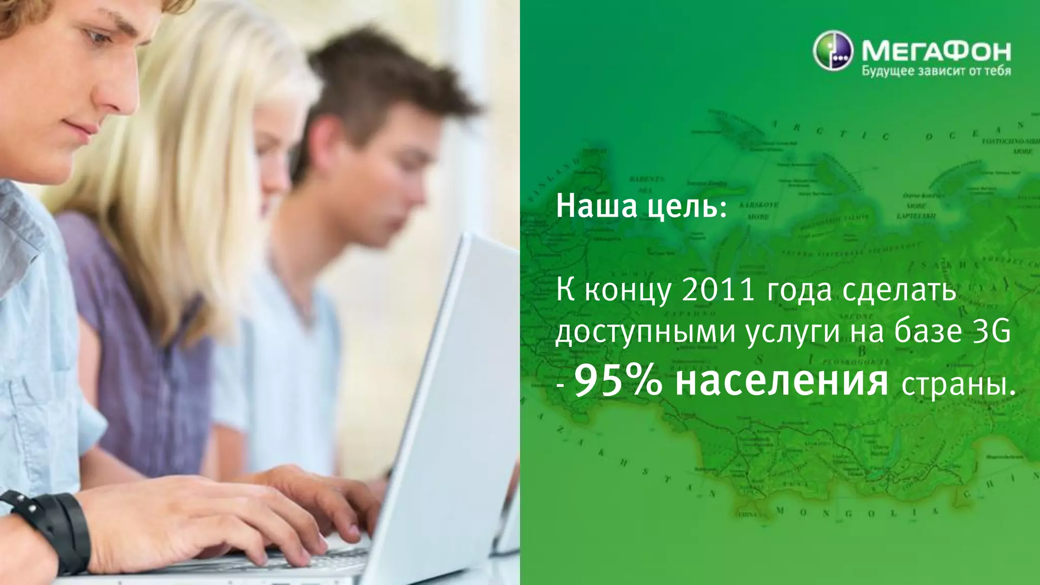 Наша цель:

К концу 2011 года сделать
доступными услуги на базе 3G
- 95% населения страны.
 