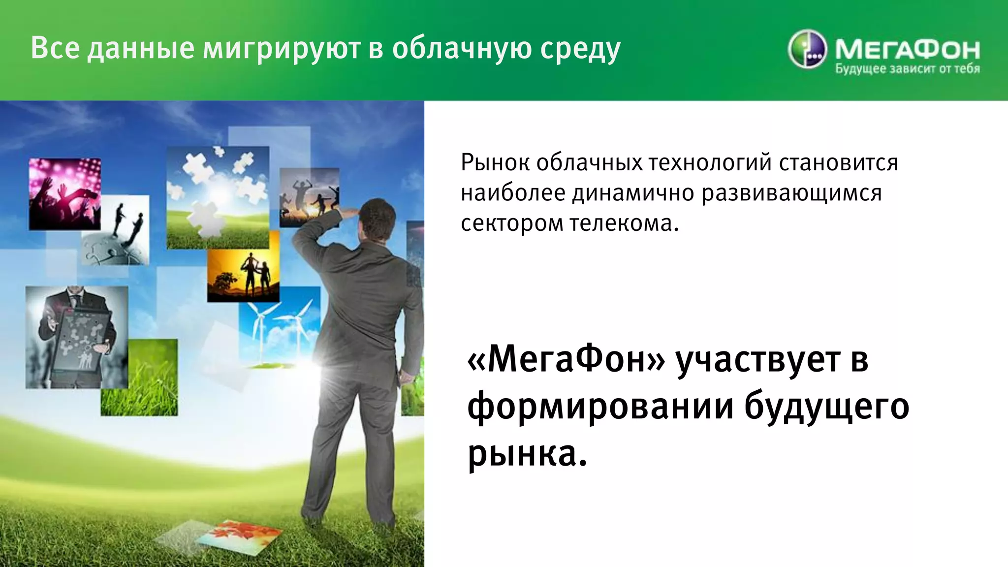 Все данные мигрируют в облачную среду


                          Рынок облачных технологий становится
                          наиболее динамично развивающимся
                          сектором телекома.




                           «МегаФон» участвует в
                           формировании будущего
                           рынка.
 