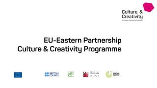 Culture &
Creativity
EU-Eastern Partnership Programme
EU-Eastern Partnership
Culture & Creativity Programme
 