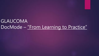 GLAUCOMA
DocMode – “From Learning to Practice”
 