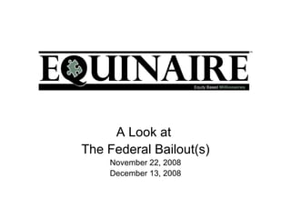 A Look at  The Federal Bailout(s) November 22, 2008 December 13, 2008 