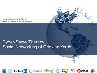 Cyber-Savvy Therapy: Social Networking of Grieving Youth Cheryl Edwards, M.S., L.P.C., C.T. Daxon D. Edwards, M.B.A., eCommerce  