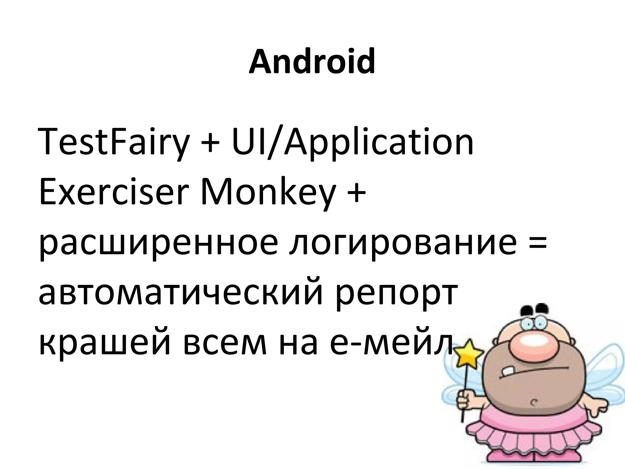 Android

TestFairy + UI/Application
Exerciser Monkey +
расширенное логирование =
автоматический репорт
крашей всем на е-мейл

 