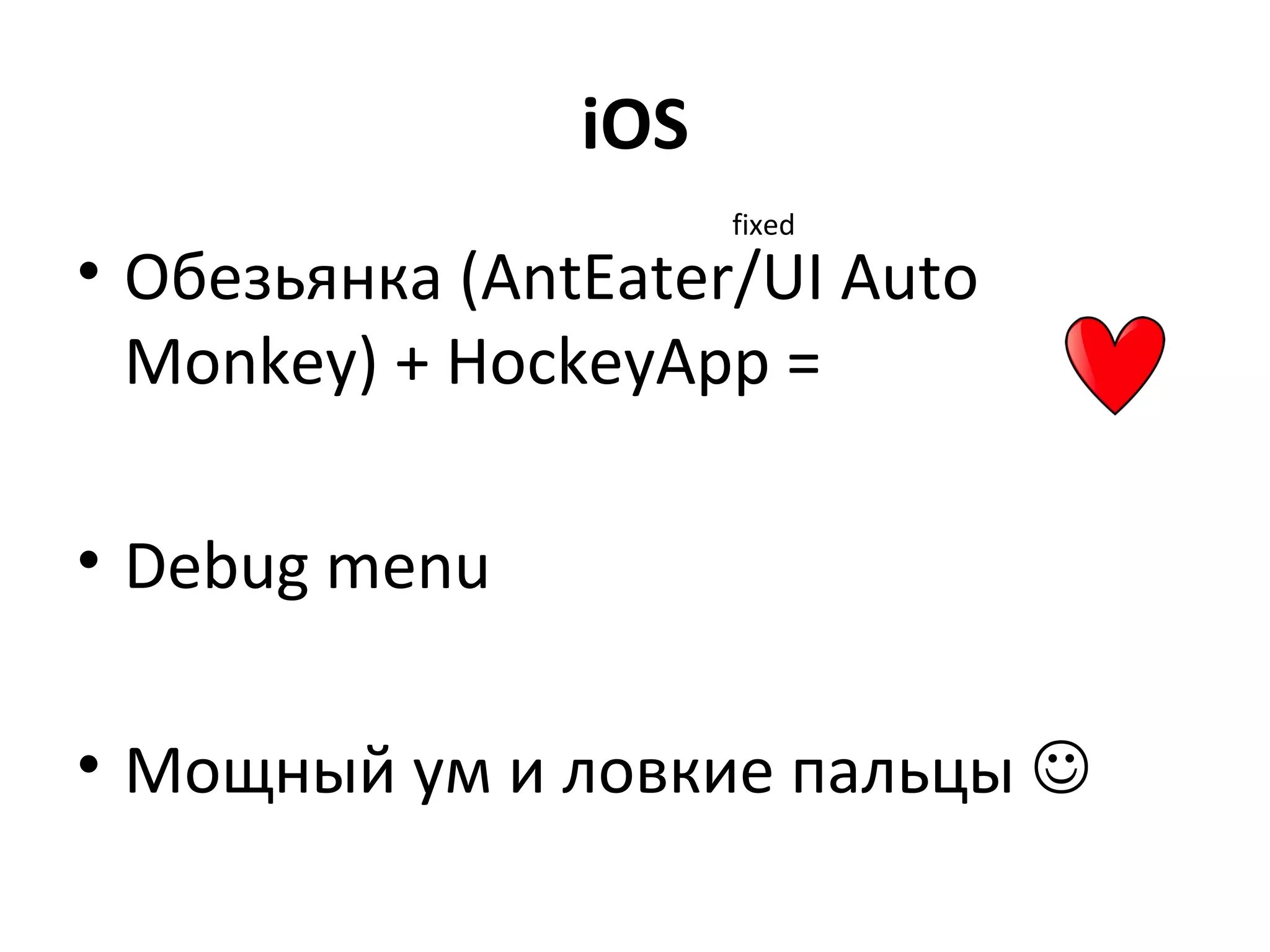 iOS
fixed

• Обезьянка (AntEater/UI Auto
Monkey) + HockeyApp =
• Debug menu
• Мощный ум и ловкие пальцы 

 