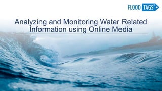 Analyzing and Monitoring Water Related
Information using Online Media
 
