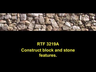 RTF 3219A
Construct block and stone
        features.
 