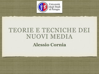 TEORIE E TECNICHE DEI
NUOVI MEDIA
Alessio Cornia
 