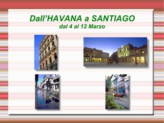 Dall’HAVANA a SANTIAGO
      dal 4 al 12 Marzo
 