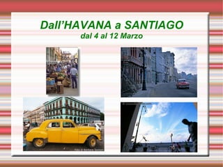 Dall’HAVANA a SANTIAGO
      dal 4 al 12 Marzo
 