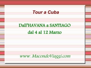 Tour a Cuba

Dall’HAVANA a SANTIAGO
   dal 4 al 12 Marzo




www. MacondoViaggi.com
 