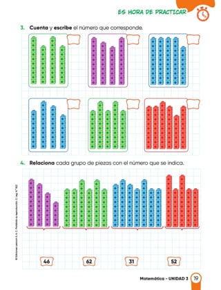 �S HORA D� PI <ACTICAI<
3. Cuenta y escribe el número que corresponde.
•
•
•
•
•
•
•
•
•
•
•
•
•
•
•
•
•
•
4. Relaciona cada grupo de piezas con el número que se indica.
• •
• • •
¡¡ • • •
• •
 • • •
<J
y
.,
"'
1
.. 46 62 31 52
Matemática - UNIDAD 3
 