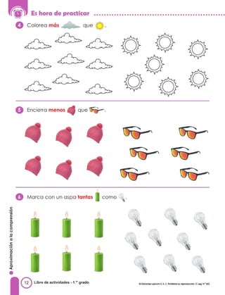 Es hora de practicar ••••••••••••••••••••••••••••••••••••••••••••••••••••
Colorea más que •
O Encierra menos que� •• •
O Marca con un aspa tantas como '�.
e
'º
·- (
�
e
CI>
�
a.
E
o
u
e
-
e
e
•O
(
·-
u
e
E
·-
)(
o
�
a.
<(
•
12 Libro de actividades - 1.•• grado O fddm 11 1 e<locm S. A. C. Plc.'ttlo su 1'8p,"OOO(Xi&I. O. Leg. N." 822
 