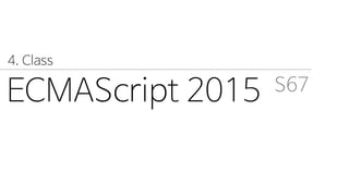 ECMAScript 2015 S67
4. Class
 