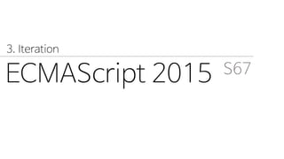 ECMAScript 2015 S67
3. Iteration
 