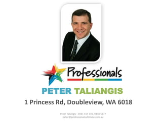 PETER TALIANGIS 
1 Princess Rd, Doubleview, WA 6018 
Peter Taliangis - 0431 417 345, 9330 5277 
peter@professionalsultimate.com.au 
 