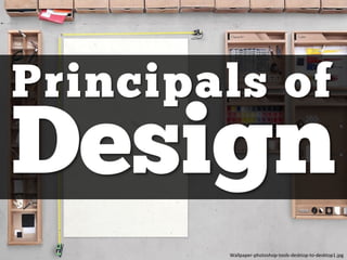 Principals of
Design
Wallpaper-photoshop-tools-desktop-to-desktop1.jpg
 