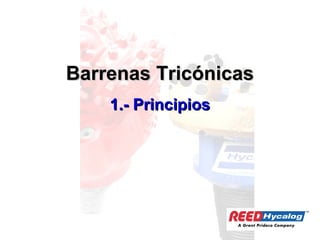 Barrenas TricónicasBarrenas Tricónicas
1.-1.- PriPrinncipioscipios
 