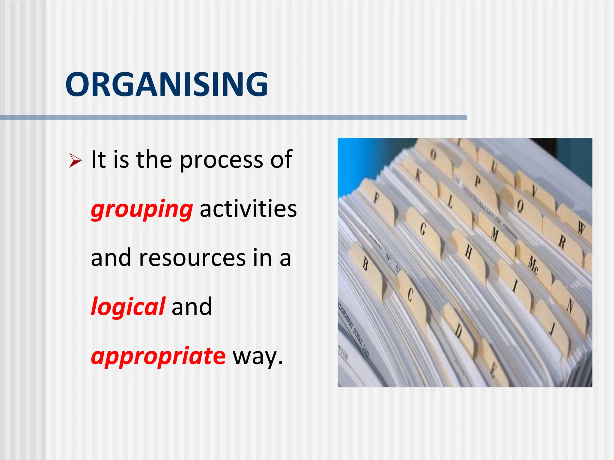 ORGANISING
 It is the process of
grouping activities
and resources in a
logical and
appropriate way.
 