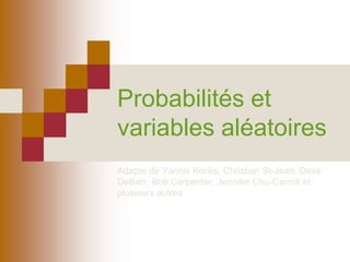 Probabilités et
variables aléatoires
Adapté de Yannis Korilis, Christian St-Jean, Dave
DeBarr, Bob Carpenter, Jennifer Chu-Carroll et
plusieurs autres
 