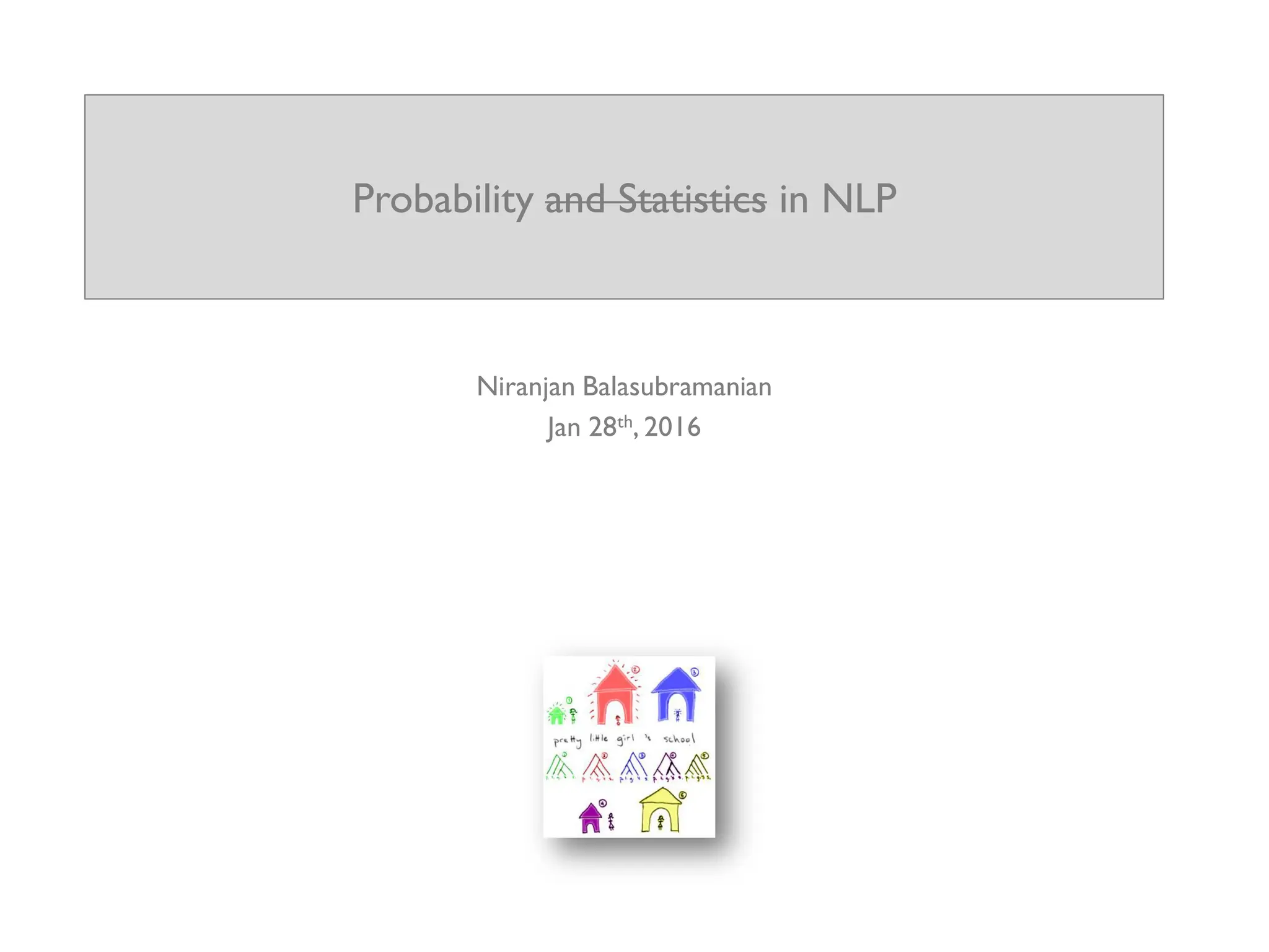 Probability and Statistics in NLP
Niranjan Balasubramanian
Jan 28th, 2016
 