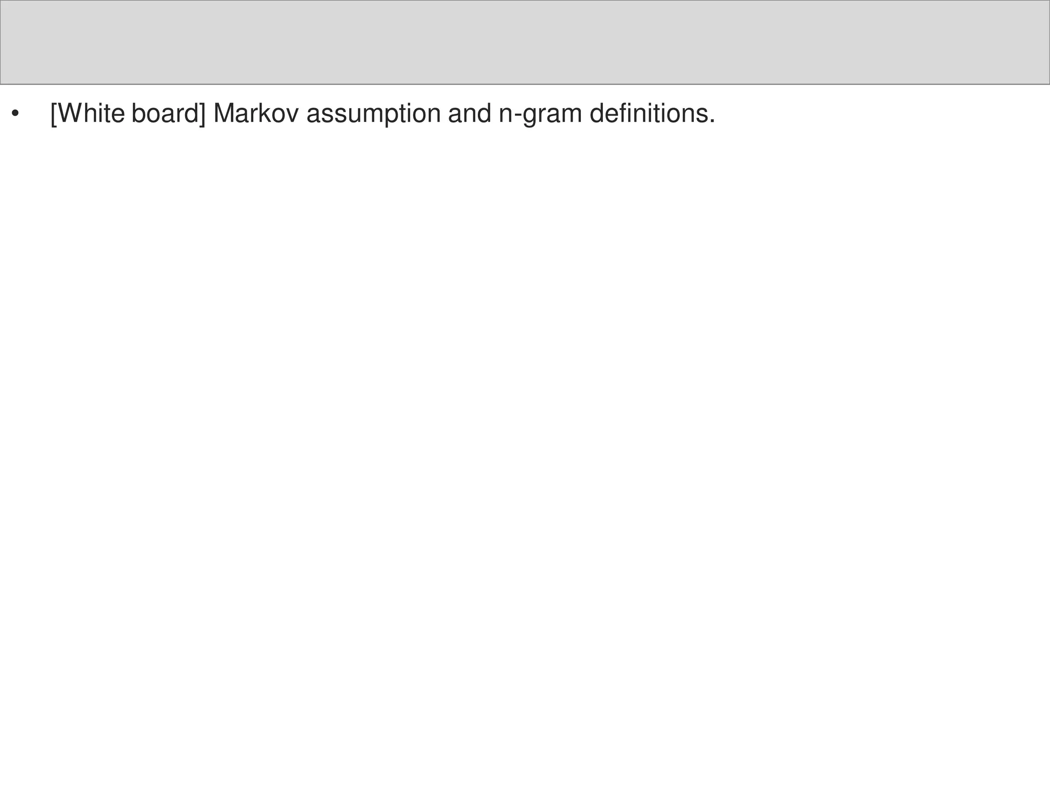 • [White board] Markov assumption and n-gram definitions.
 