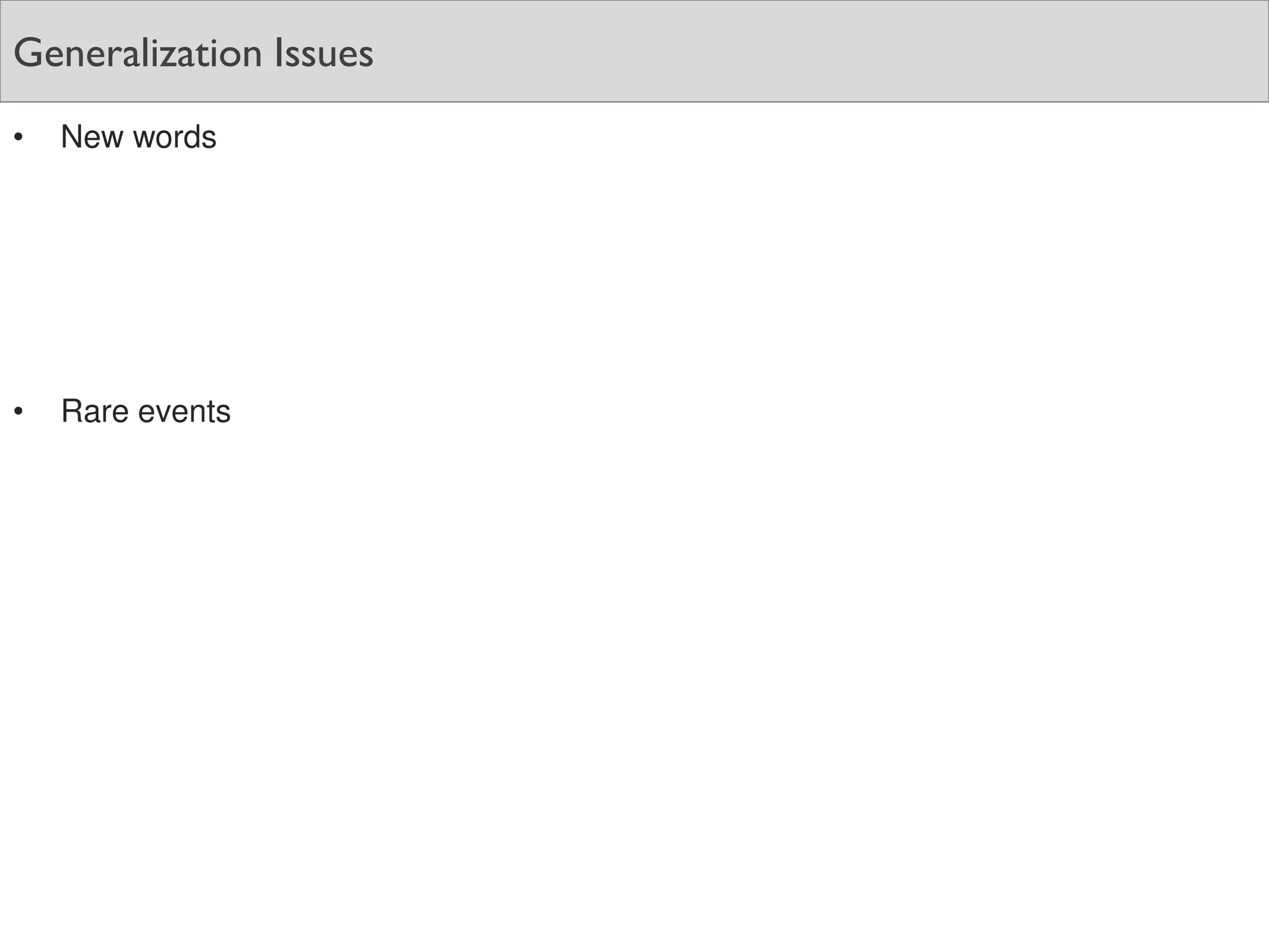 Generalization Issues
• New words
• Rare events
 