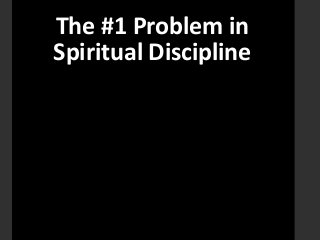 The #1 Problem in
Spiritual Discipline
 