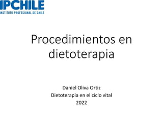 Procedimientos en
dietoterapia
Daniel Oliva Ortiz
Dietoterapia en el ciclo vital
2022
 