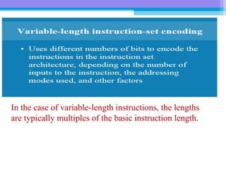 In the case of variable-length instructions, the lengths
are typically multiples of the basic instruction length.
 