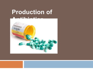 Production of
Antibiotics
 