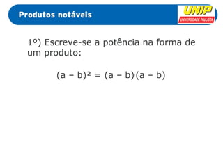 1º) Escreve-se a potência na forma de 
um produto: 
(a – b)² = (a – b).(a – b) 
 
