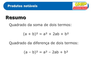 RReessuummoo 
Quadrado da soma de dois termos: 
(a + b)² = a² + 2ab + b² 
Quadrado da diferença de dois termos: 
(a – b)² = a² – 2ab + b² 
