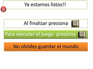Ya estamos listos!!
8

            Al finalizar presiona
    Para ejecutar el juego presiona

       No olvides guardar el mundo
 