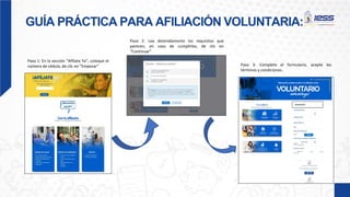 GUÍA PRÁCTICA PARA AFILIACIÓN VOLUNTARIA:
Paso 1: En la sección “Afíliate Ya”, coloque el
número de cédula, de clic en “Empezar”
Paso 2: Lea detenidamente los requisitos que
parecen, en caso de cumplirlos, de clic en
“Continuar”
Paso 3: Complete el formulario, acepte los
términos y condiciones.
xxxxxxxx
 