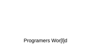 Programers Wor[l]d
 