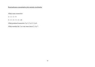 19
Reactualizarea cunoştinţelor prin metoda ciorchinelui
Aflaţi suma numerelor:
3 + 3 + 3 = 9
5 + 5 + 5 + 5 + 5 = 25
Aflaţi produsul numerelor 2 şi 3, 2 şi 5, 2 şi 6.
Aflaţi numărul de 2 ori mai mare decat 2, 4 şi 7.
 