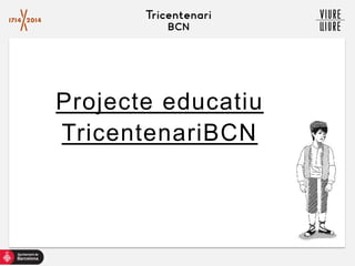 Projecte educatiu
TricentenariBCN

 