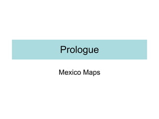 Prologue

Mexico Maps
 
