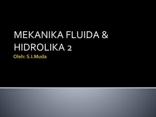 MEKANIKA FLUIDA &
HIDROLIKA 2
 