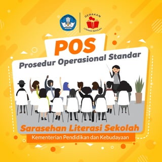 POS
Prosedur Operasional Standar
Sarasehan Literasi Sekolah
Kementerian Pendidikan dan Kebudayaan
 