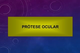 PRÓTESE OCULAR
 