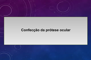 Confecção da prótese ocular
 