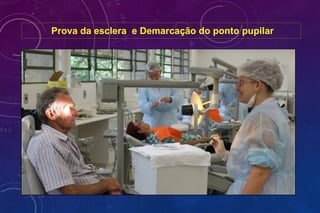 Prova da esclera e Demarcação do ponto pupilar
 