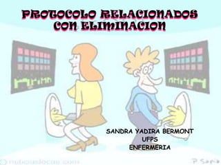PROTOCOLO RELACIONADOS CON ELIMINACION SANDRA YADIRA BERMONT UFPS ENFERMERIA 