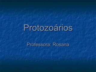 ProtozoáriosProtozoários
Professora: RosanaProfessora: Rosana
 