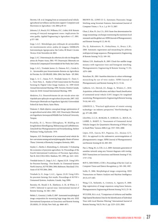 BROWN M.; LOWE D. G. Automatic Panoramic Image 
Stitching using Invariant Features, International Journal of 
Computer Vision, v. 74, n. 1, p. 59–73, 2007. 
Chon, J., Kim, H., Lin, C.S., 2010. Seam-line determination for 
image mosaicking: a technique minimizing the maximum local 
mismatch and the global cost. ISPRS Journal of Photogrammetry 
and Remote Sensing 65 (1), 86–92. 
Du, Q., Raksuntorn, N., Orduyilmaz, A., Bruce, L.M., 
2008. Automatic registration and mosaicking for airborne 
multispectral image sequences. Photogrammetric Engineering 
 Remote Sensing 74 (2), 169–181. 
Helmer, E.H., Ruefenacht, B., 2005. Cloud-free satellite image 
mosaics with regression trees and histogram matching. 
Photogrammetric Engineering  Remote Sensing 71 (9), 
1079–1089. 
Kerschner, M., 2001. Seamline detection in colour orthoimage 
mosaicking by use of twin snakes. ISPRS Journal of 
Photogrammetry and Remote Sensing 56 (1), 53-64. 
Laliberte, A.S., Herrick, J.E., Rango, A., Winters, C., 2010. 
Acquisition, orthorectification, and object-based classification 
of unmanned aerial vehicle (UAV) imagery for rangeland 
monitoring. Photogrammetric Engineering  Remote Sensing 
76 (6), 661–672. 
LEBOEUF, J., “Practical applications of remote sensing 
technology—an industry perspective,” HortTechnology 10, 
pp. 475-480, 2000. 
LELONG, C.C.D., BURGER, P., JUBELIN, G., ROUX, B.; 
LABBÉ, S., BARET, F., “Assessment of Unmanned Aerial 
Vehicles Imagery for Quantitative Monitoring of Wheat Crop 
in Small Plots,” Sensors 2008, 8, pp. 3557-3585, 2008. 
López, D.H., García, B.F., Piqueras, J.G., Alcázar, G.V., 
2011. An approach to the radiometric aerotriangulation of 
photogrammetric images. ISPRS Journal of Photogrammetry 
and Remote Sensing 66 (6), 883–893. 
Pan, J., Wang, M., Li, D.R., Li, J., 2009. Automatic generation of 
seamline network using area Voronoi diagrams with overlap. 
IEEE Transactions on Geoscience and Remote Sensing 47 (6), 
1737–1744. 
ROY S.; MEUNIER J.; COX I., Proceedings of the Int. Conf. on 
Computer Vision and Pattern Recognition, p. 393–399, 1997. 
Soille, P., 2006. Morphological image compositing. IEEE 
Transactions on Pattern Analysis and Machine Intelligence 
28 (5), 673–683. 
Wang, C.X., Stefanidis, A., Croitoru, A., Agouris, P., 2008. 
Map registration of image sequences using linear features. 
Photogrammetric Engineering  Remote Sensing 74 (1), 25–38. 
WULDER, M.A. et al., “Comparison of Airborne and Satellite 
High Spatial Resolution Data for the Identification of Individual 
Trees with Local Maxima Filtering,” International Journal of 
Remote Sensing, Vol.25, No.11, pp. 2225–2232, 2004 
Ferramentas para Agricultura de Precisão | 27 
Herwitz, S.R. et al. Imaging from an unmanned aerial vehicle: 
agricultural surveillance and decision support. Computers and 
Electronics in Agriculture. v.44, 2004 p.49–61 
Johnson, L.F., Bosch, D.F., Williams, D.C., Lobitz, B.M. Remote 
sensing of vineyard management zones: implications for 
wine quality. Applied Engineering in Agriculture v.17, 2001. 
p.557–560. 
Jorge, L.A.C. Metodologia para utilização de aeromodelos 
em monitoramento aéreo: análise de imagens. EMBRAPA 
Instrumentação Agropecuária, São Carlos, SP, Brasil. Circular 
Técnica 18 de Novembro de 2003. 
Jorge, L.A.C. Determinação da cobertura de solo em fotografias 
aéreas do Projeto Arara, 2001. 97f. Dissertação (Mestrado em 
Ciências da Computação)Universidade de São Paulo, São Carlos. 
Jorge, L.A.C.; Trindade Junior, O.; Dainese, R.C.; Cereda Jr, 
A. . Aeromodelo para Sensoriamento Remoto em Agricultura 
de Precisão. In: GIS BRASIL 2004, 2004, São Paulo - SP, 2004. 
Jorge, L. A. C. ; Souza, N. P. ; Trindade Junior, O. ; Tozzi, C. 
L. ; Torre Neto, A. . Studies of Soil Conservation for Precision 
Farming by Digital Color Image Analysis. In: 1999 ASAE 
Annual International Meeting, 1999, Toronto, Ontário Canada. 
Anais do ASAE Annual International Meeting, 1999. 
Medeiros, F.A. Desenvolvimento de um veículo aéreo não 
tripulado para aplicação em agricultura de precisão, 2007. 102f. 
Dissertação (Mestrado em Engenharia Agrícola)-Universidade 
Federal de Santa Maria, Santa Maria. 
Özdemir, S. Multi objetive conceptual design optimization of 
na agricultural aerial robot, 2005. 182f. Dissertação (Mestrado 
em Engenharia Aeroespacial)Middle East Technical University, 
Turquia. 
Przybilla, H.-J., Wester-Ebbinghaus, W. Bildflug mit 
ferngelenktem Kleinflugzeug. Bildmessung und Luftbildwesen. 
Zeitschrift fuer Photogrammetrie und Fernerkundung. Herbert 
Wichman Verlag. Karlsruhe. 1979. 
Simpson, A.D. Development of an unmanned aerial vehicle for 
low-cost remote sensing and aerial photography. Master of Science 
Thesis. University of Kentucky, Lexington, Kentucky. 2003. 
Snyder, C., Havlin, J., Kluitenberg, G., Schroeder, T. Evaluating 
the economics of precision agriculture. In: Proceedings of the 
Fourth International Conference of Precision Agriculture, 
Part B, ASA-CSSA-SSSA. Madison, WI, 1999. pp. 1621–1632. 
Trindade Junior, O. ; Jorge, L.A.C. ; Aguiar, J.G.B. . Using UAVs 
for Precision Farming - First Results. In: Unmanned Systems 
North America, AUVSI 2004, 2004, Baltimore, Maryland, USA. 
Anais of AUVSI 2004, 2004. 
Trindade Jr, O., Jorge, L.A.C., Aguiar, J.G.B. Using UAVs 
for precision farming: first results. Proceedings of AUVSI´s 
Unmanned Systems, Anaheim, Canada. Aug./2004. 
Barnsley, M., Boxall, S. R., Matthews, A. M.,  White, S. J. 
(1997). Editorial to special issue. International Journal of 
Remote Sensing, 18, 1861–1863. 
Bielski, C., Grazzini, J., Soille, P., 2007. Automated morphological 
image composition for mosaicing large image data sets. IEEE 
International Symposium on Geoscience and Remote Sensing 
(IGARSS), 23–28 July, New York. pp. 4068–4071. 
