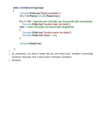 
 Se necessário, um bloco if pode não ter uma bloco else. Também é permitido
combinar cláusulas else if para testar múltiplas condições:
 Exemplo:
 