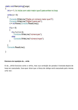 Estrutura de repetição do... while
O do...while funciona como o while, mas sua condição de parada é testada depois do
loop ser executado. Isso quer dizer que o bloco de código será executado pelo menos
uma vez:
 